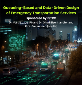 Queueing-Based and Data-Driven Design of Emergency Transportation  sponsored by ISTRC (The Israeli Smart Transportation Research Center) Services, Dr. yossi luzon, dr. ohad eisenhandler and prof. erel avineri 