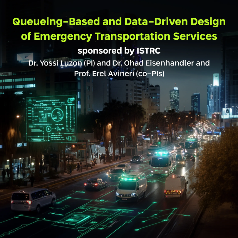 Queueing-Based and Data-Driven Design of Emergency Transportation  sponsored by ISTRC (The Israeli Smart Transportation Research Center) Services, Dr. yossi luzon, dr. ohad eisenhandler and prof. erel avineri 